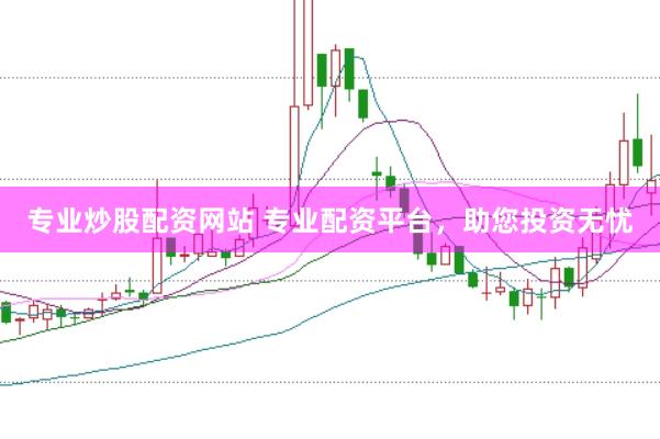专业炒股配资网站 专业配资平台，助您投资无忧