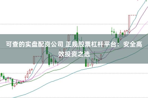 可查的实盘配资公司 正规股票杠杆平台：安全高效投资之选