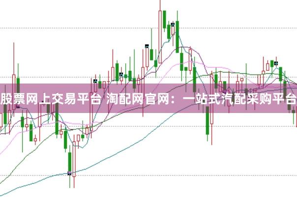 股票网上交易平台 淘配网官网：一站式汽配采购平台