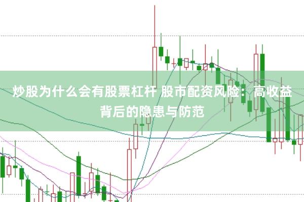 炒股为什么会有股票杠杆 股市配资风险：高收益背后的隐患与防范