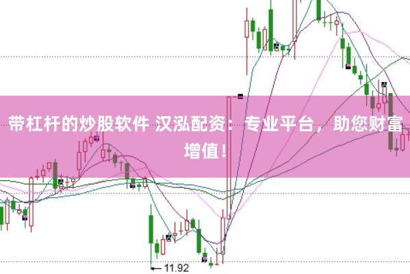 带杠杆的炒股软件 汉泓配资：专业平台，助您财富增值！