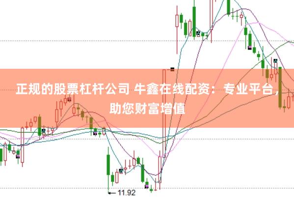 正规的股票杠杆公司 牛鑫在线配资：专业平台，助您财富增值