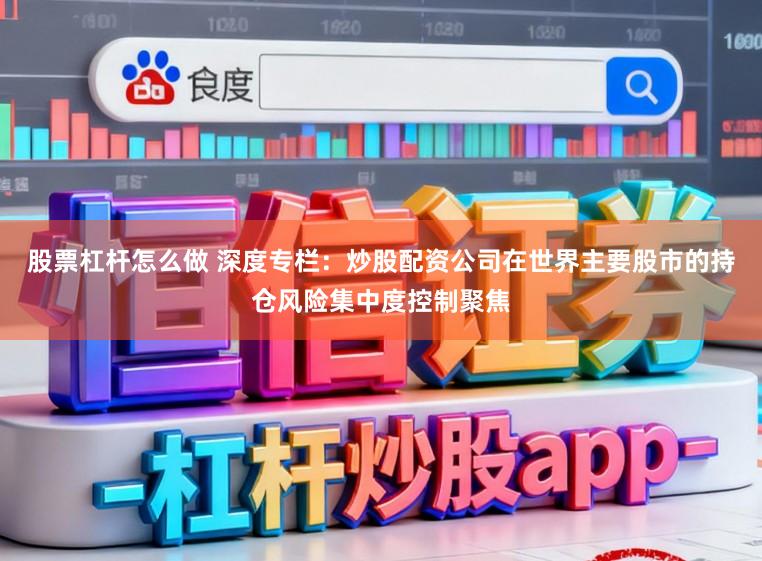 股票杠杆怎么做 深度专栏:炒股配资公司在世界主要股市的持仓风险集中度控制聚焦