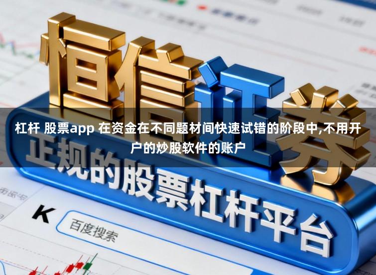 杠杆 股票app 在资金在不同题材间快速试错的阶段中，不用开户的炒股软件的账户