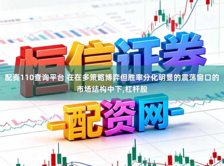 配资110查询平台 在在多策略博弈但胜率分化明显的震荡窗口的市场结构中下，杠杆股