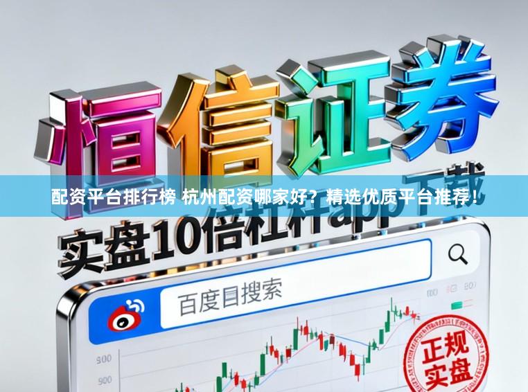 配资平台排行榜 杭州配资哪家好？精选优质平台推荐！
