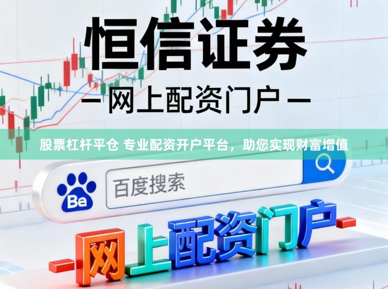 股票杠杆平仓 专业配资开户平台，助您实现财富增值