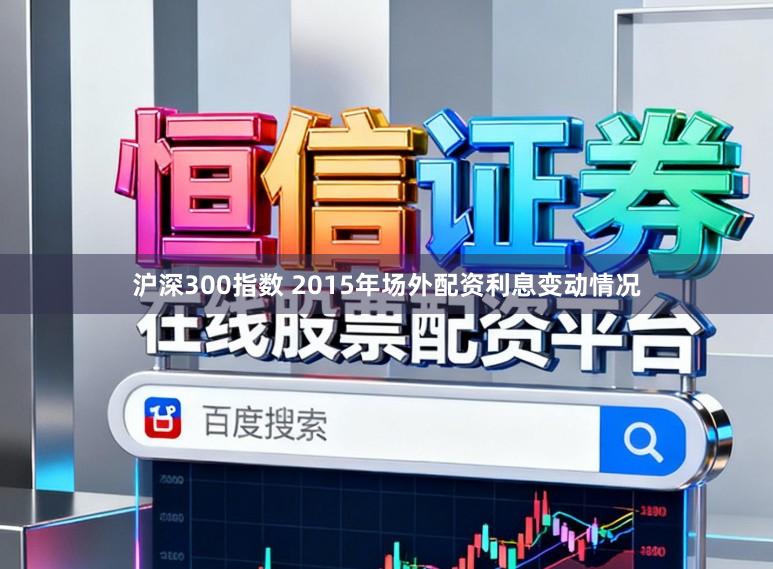 沪深300指数 2015年场外配资利息变动情况