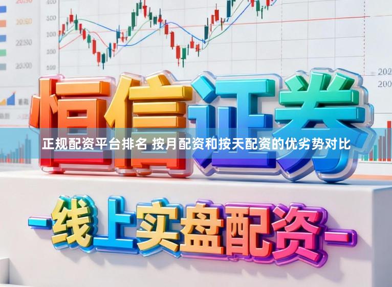 正规配资平台排名 按月配资和按天配资的优劣势对比