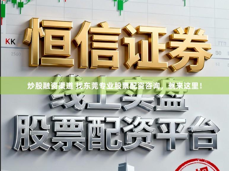 炒股融资渠道 找东莞专业股票配资咨询，就来这里！