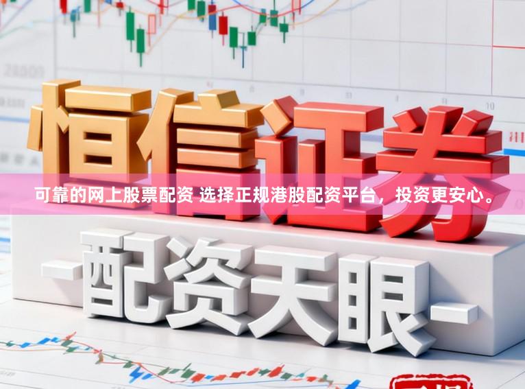 可靠的网上股票配资 选择正规港股配资平台，投资更安心。