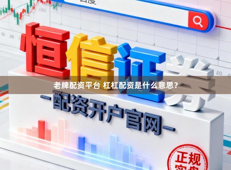 老牌配资平台 杠杠配资是什么意思？