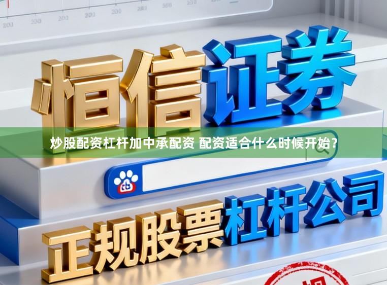 炒股配资杠杆加中承配资 配资适合什么时候开始？
