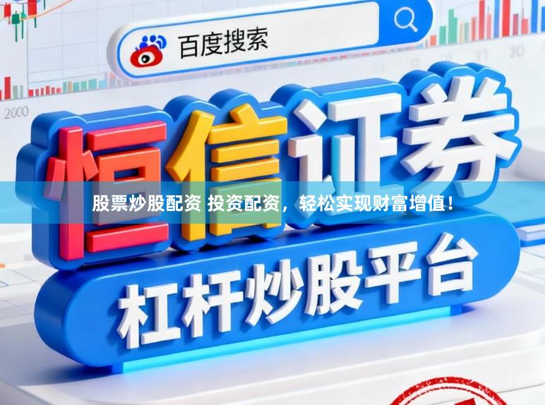股票炒股配资 投资配资，轻松实现财富增值！