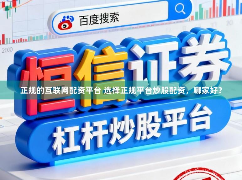 正规的互联网配资平台 选择正规平台炒股配资，哪家好？