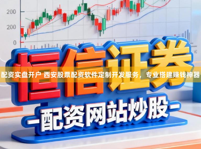 配资实盘开户 西安股票配资软件定制开发服务，专业搭建赚钱神器