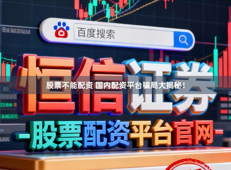 股票不能配资 国内配资平台骗局大揭秘！