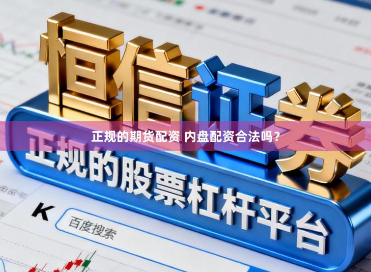 正规的期货配资 内盘配资合法吗?