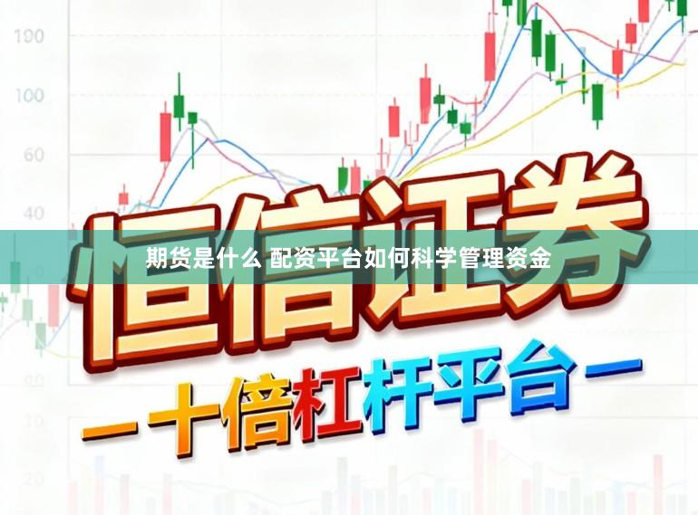 期货是什么 配资平台如何科学管理资金