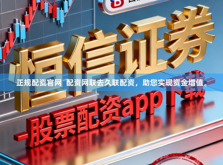 正规配资官网  配资网联去久联配资，助您实现资金增值。