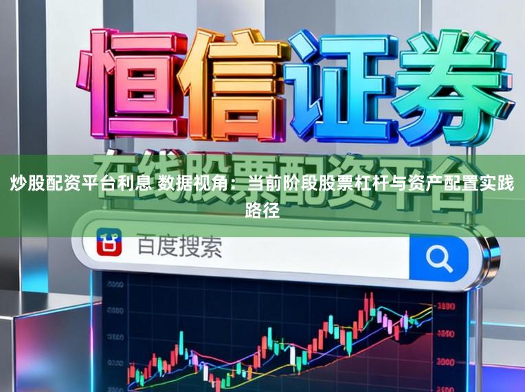 炒股配资平台利息 数据视角：当前阶段股票杠杆与资产配置实践路径