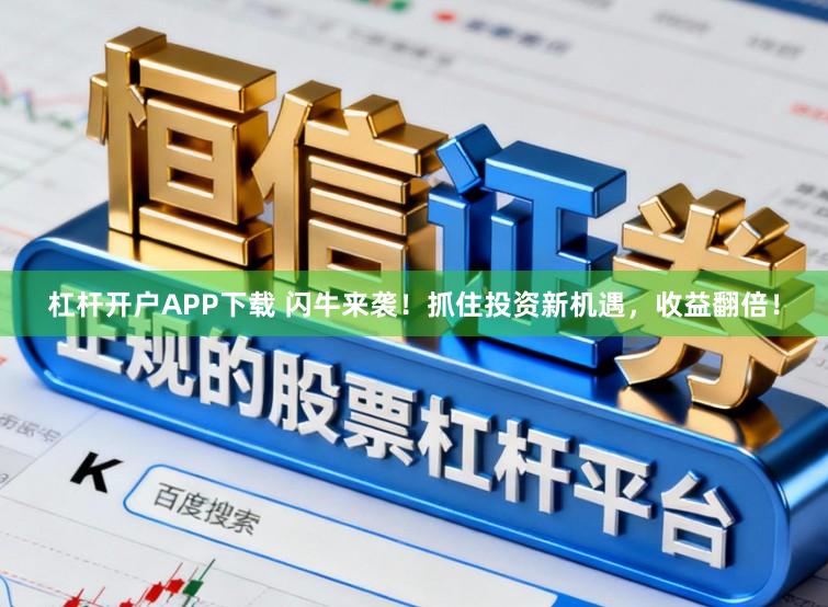杠杆开户APP下载 闪牛来袭！抓住投资新机遇，收益翻倍！