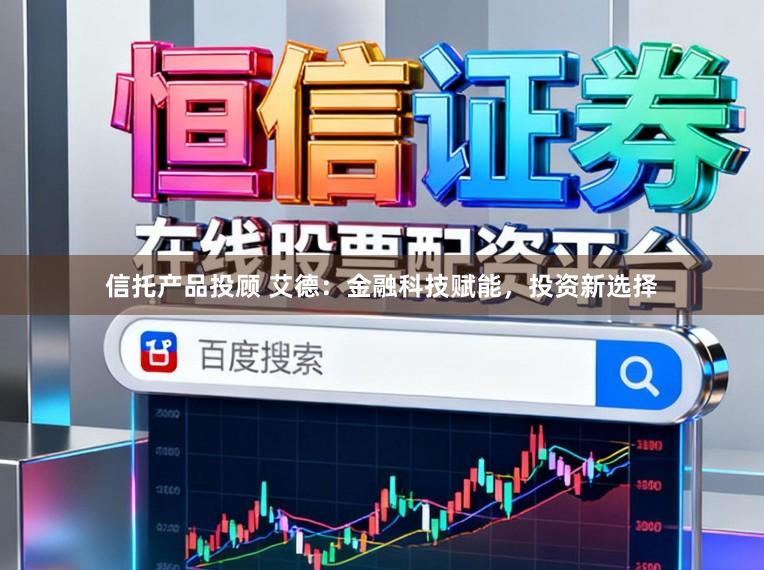 信托产品投顾 艾德：金融科技赋能，投资新选择