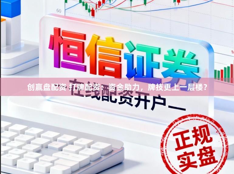 创赢盘配资 打牌配资：资金助力，牌技更上一层楼？